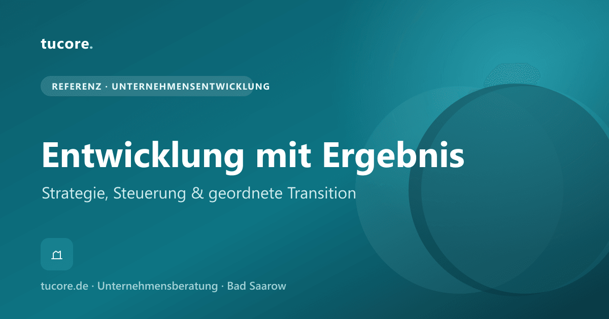 tucore Referenz – Unternehmensentwicklung bis zur geordneten Übergabe